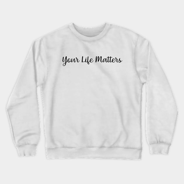 your life matters t shirt Crewneck Sweatshirt by shimodesign